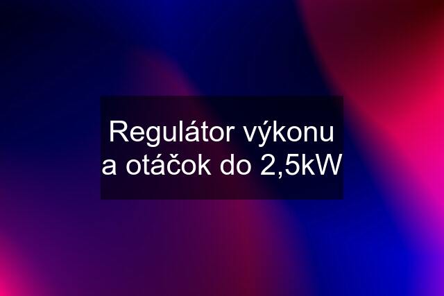 Regulátor výkonu a otáčok do 2,5kW