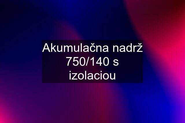 Akumulačna nadrž 750/140 s izolaciou