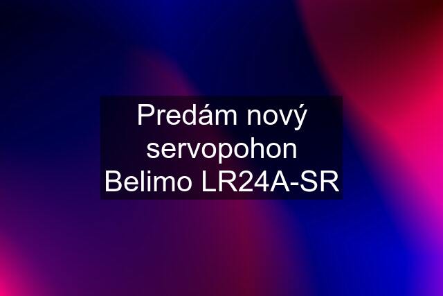 Predám nový servopohon Belimo LR24A-SR
