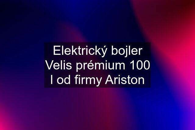 Elektrický bojler Velis prémium 100 l od firmy Ariston