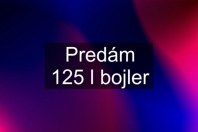 Predám 125 l bojler