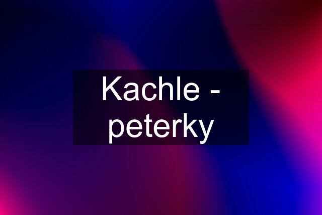 Kachle - peterky