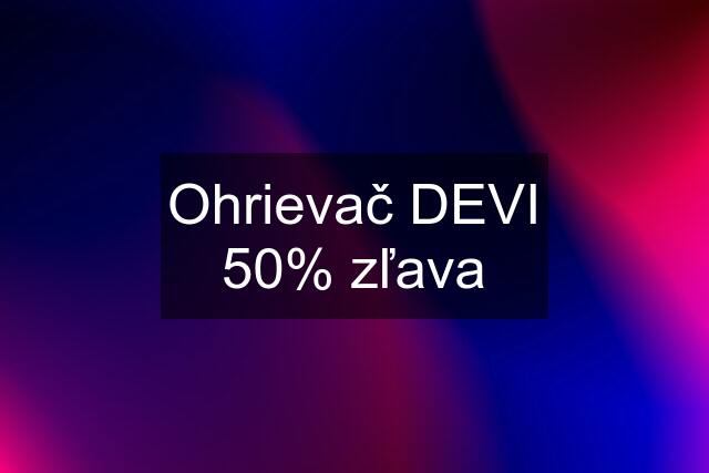 Ohrievač DEVI 50% zľava