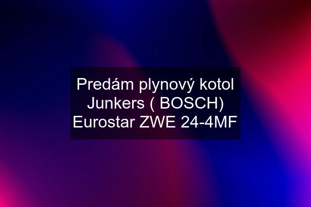 Predám plynový kotol Junkers ( BOSCH) Eurostar ZWE 24-4MF