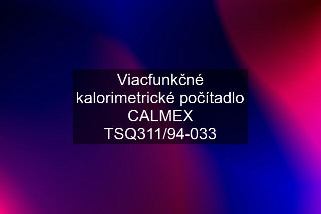 Viacfunkčné kalorimetrické počítadlo CALMEX TSQ311/94-033