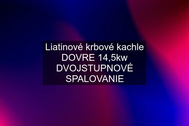 Liatinové krbové kachle DOVRE 14,5kw DVOJSTUPNOVÉ SPALOVANIE