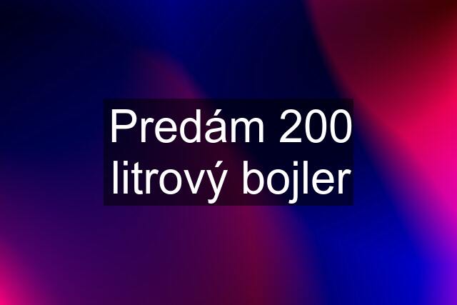 Predám 200 litrový bojler