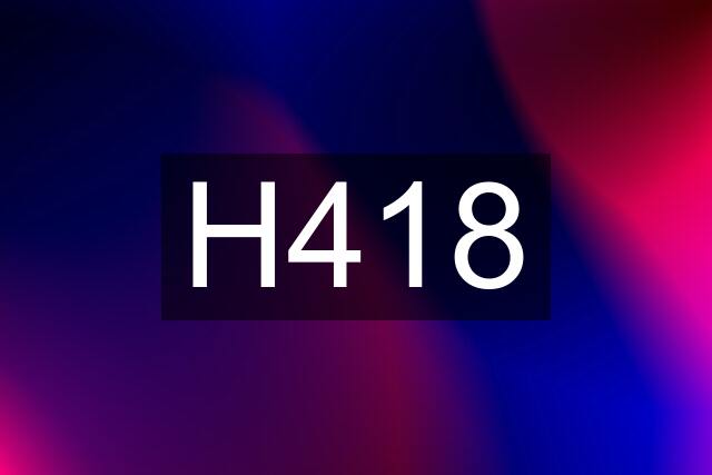 H418