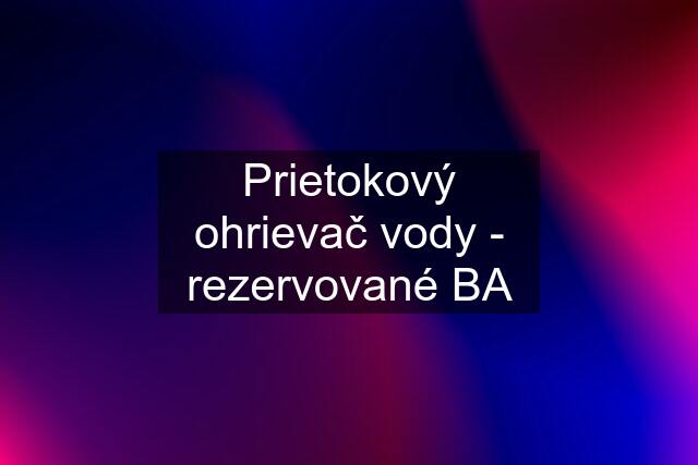 Prietokový ohrievač vody - rezervované BA