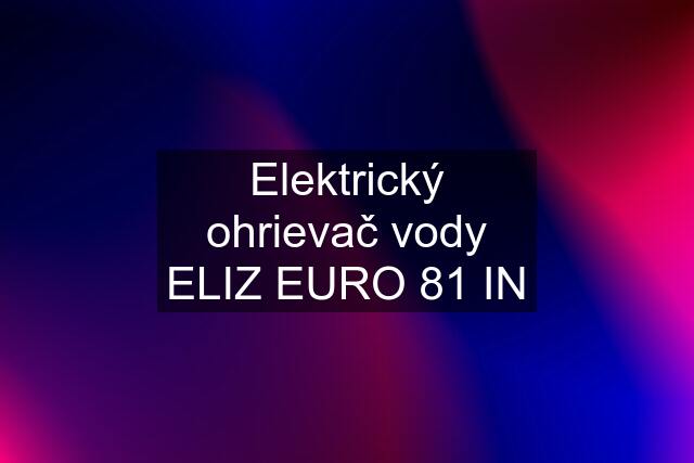 Elektrický ohrievač vody ELIZ EURO 81 IN