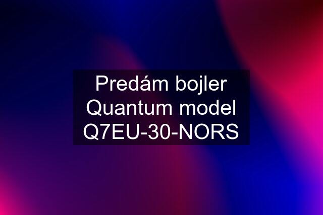 Predám bojler Quantum model Q7EU-30-NORS