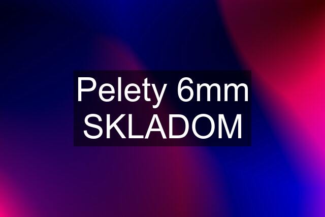 Pelety 6mm SKLADOM