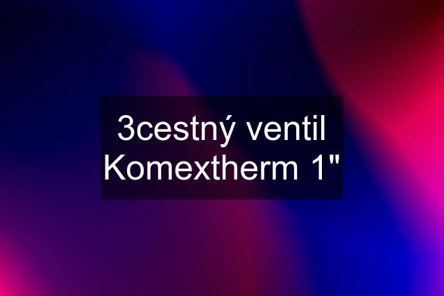 3cestný ventil Komextherm 1"