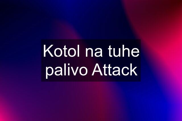 Kotol na tuhe palivo Attack