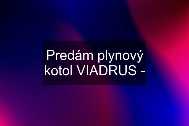 Predám plynový kotol VIADRUS -