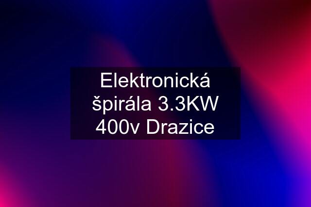 Elektronická špirála 3.3KW 400v Drazice