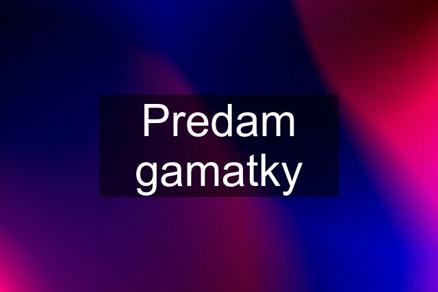 Predam gamatky