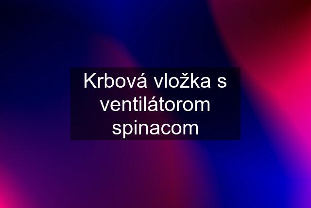 Krbová vložka s ventilátorom spinacom