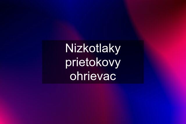 Nizkotlaky prietokovy ohrievac