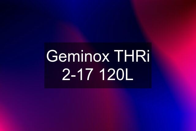 Geminox THRi 2-17 120L