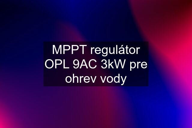 MPPT regulátor OPL 9AC 3kW pre ohrev vody