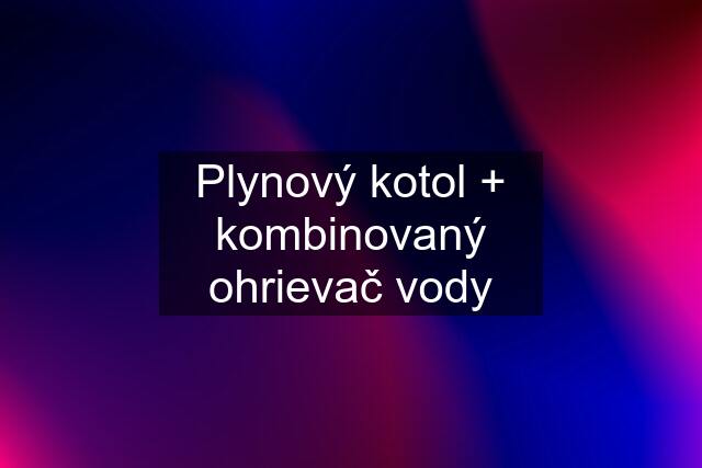 Plynový kotol + kombinovaný ohrievač vody