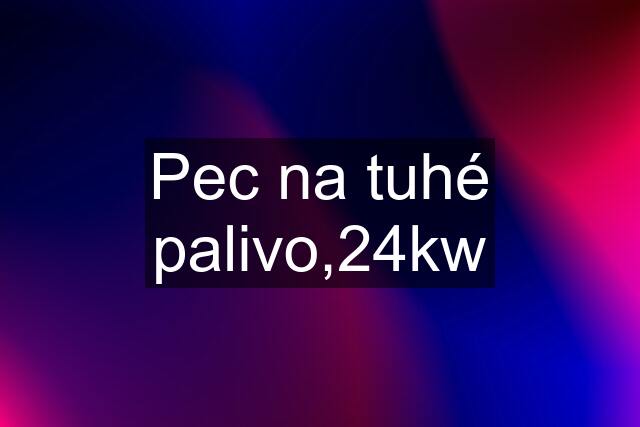 Pec na tuhé palivo,24kw