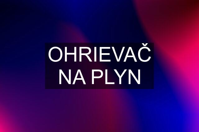 OHRIEVAČ NA PLYN