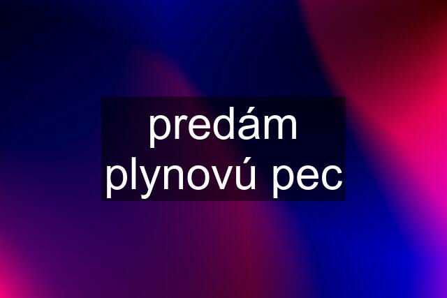 predám plynovú pec