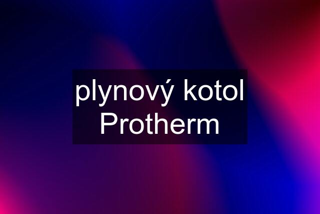 plynový kotol Protherm