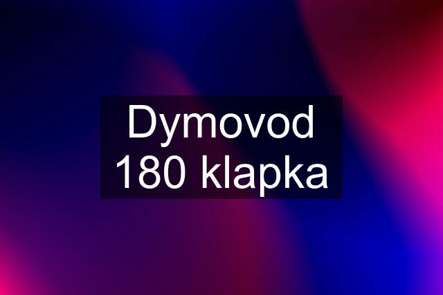 Dymovod 180 klapka