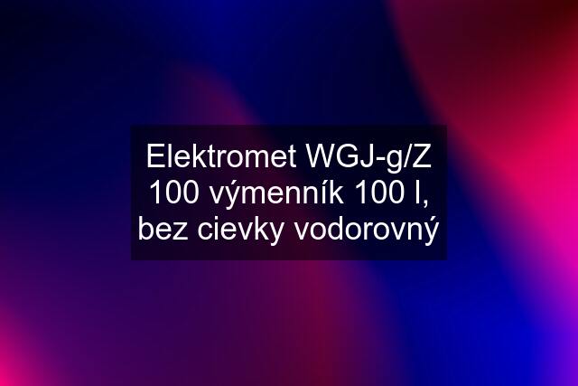 Elektromet WGJ-g/Z 100 výmenník 100 l, bez cievky vodorovný