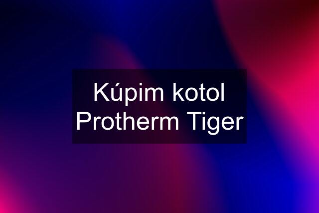 Kúpim kotol Protherm Tiger
