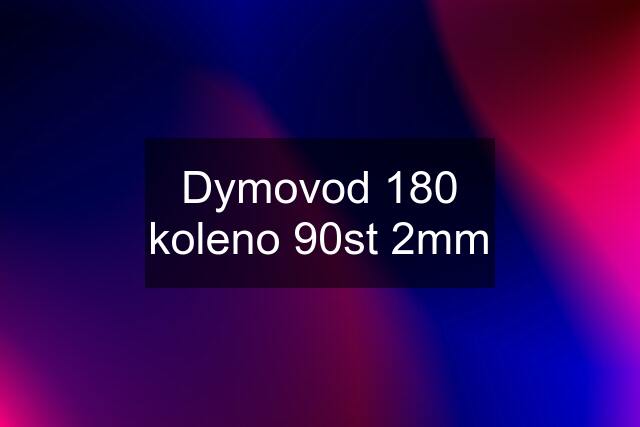 Dymovod 180 koleno 90st 2mm