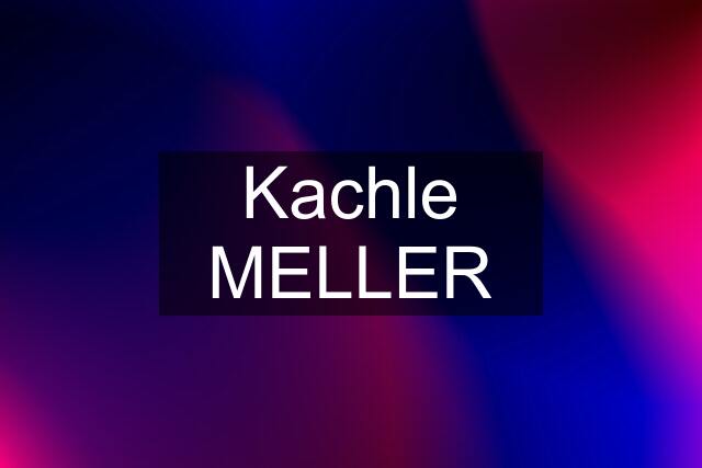 Kachle MELLER