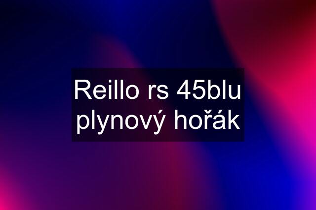 Reillo rs 45blu plynový hořák