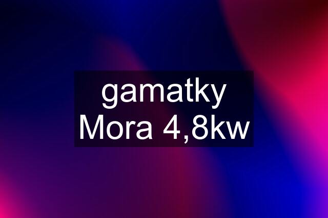 gamatky Mora 4,8kw