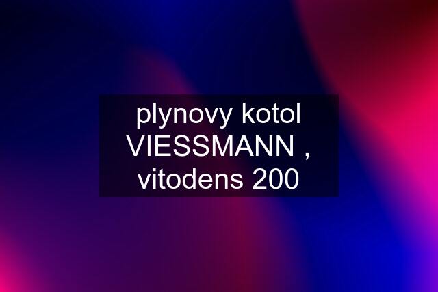 plynovy kotol VIESSMANN , vitodens 200