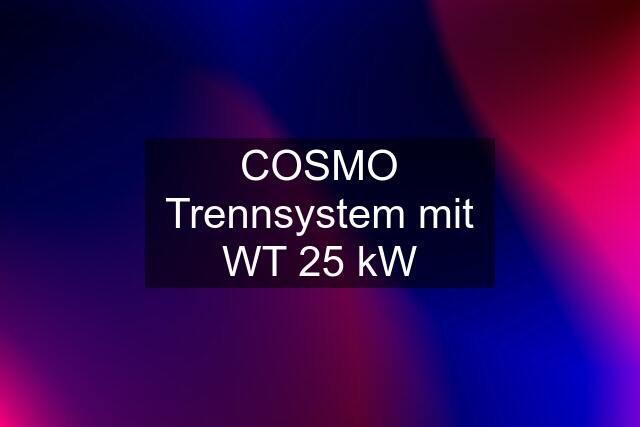 COSMO Trennsystem mit WT 25 kW