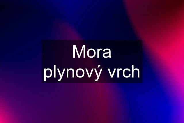 Mora plynový vrch