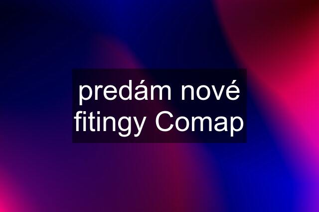 predám nové fitingy Comap