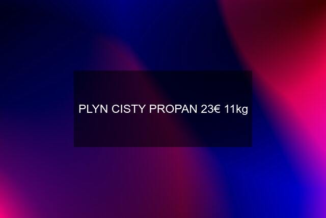 PLYN CISTY PROPAN 23€ 11kg