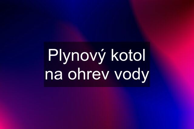 Plynový kotol na ohrev vody