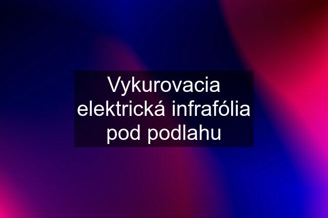 Vykurovacia elektrická infrafólia pod podlahu