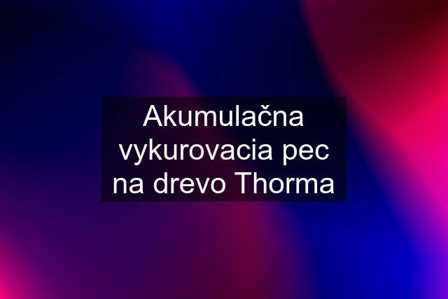 Akumulačna vykurovacia pec na drevo Thorma