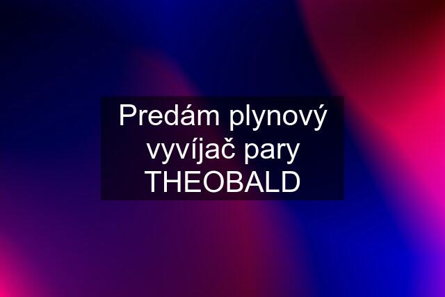 Predám plynový vyvíjač pary THEOBALD