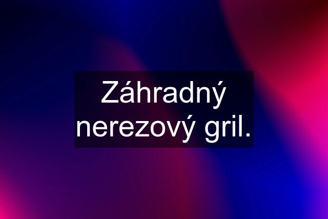 Záhradný nerezový gril.