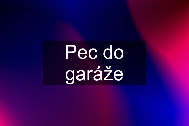 Pec do garáže