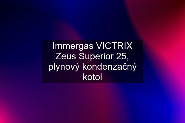 Immergas VICTRIX Zeus Superior 25, plynový kondenzačný kotol