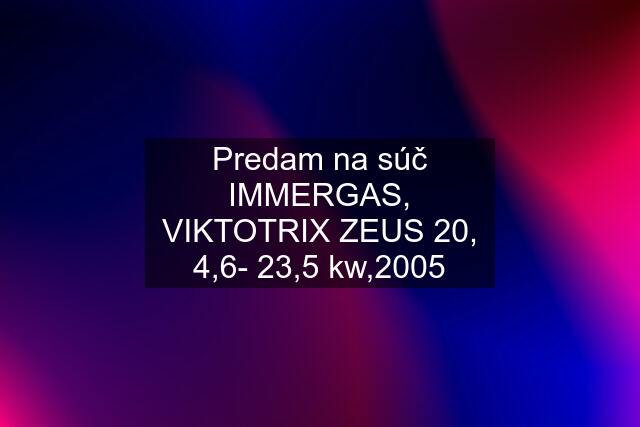 Predam na súč IMMERGAS, VIKTOTRIX ZEUS 20, 4,6- 23,5 kw,2005